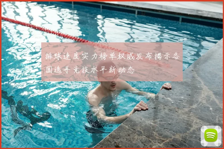 排球速度实力榜单权威发布揭示各国选手竞技水平新动态