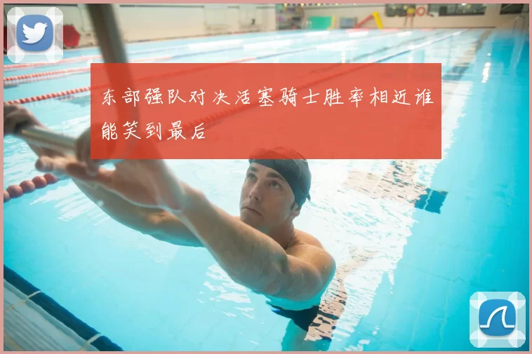 东部强队对决活塞骑士胜率相近谁能笑到最后