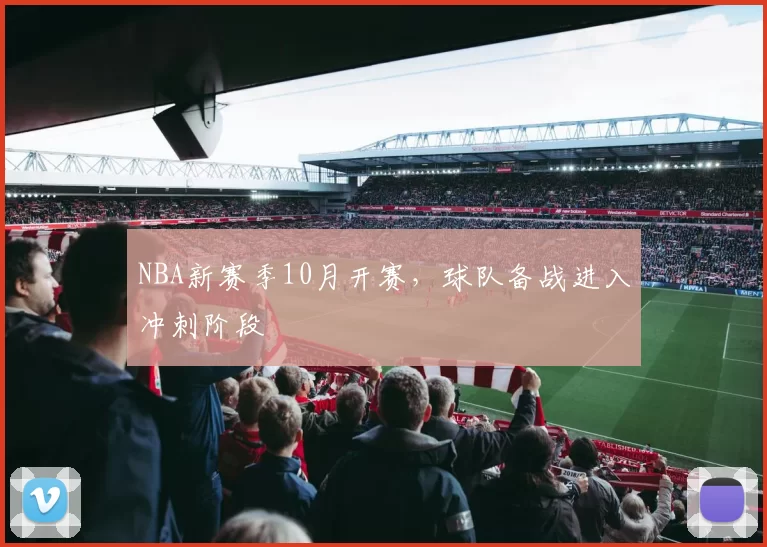 NBA新赛季10月开赛,球队备战进入冲刺阶段