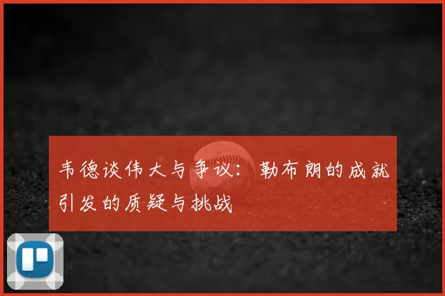 韦德谈伟大与争议：勒布朗的成就引发的质疑与挑战