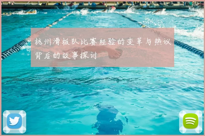 杭州滑板队比赛经验的变革与热议背后的故事探讨