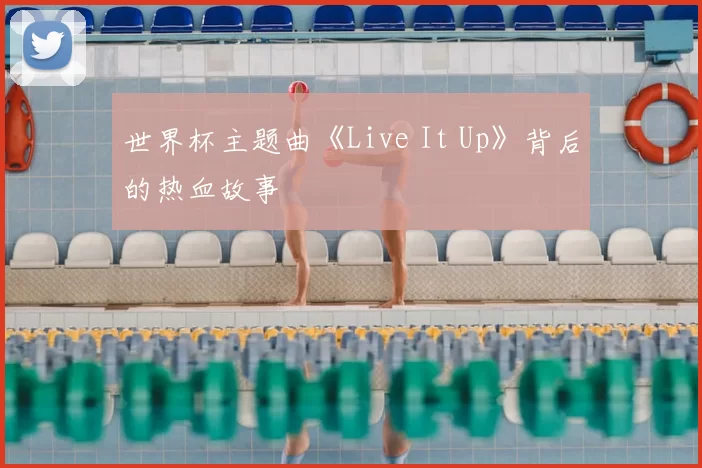 世界杯主题曲《Live It Up》背后的热血故事