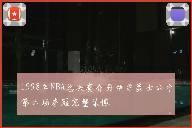 1998年NBA总决赛乔丹绝杀爵士公牛第六场夺冠完整录像