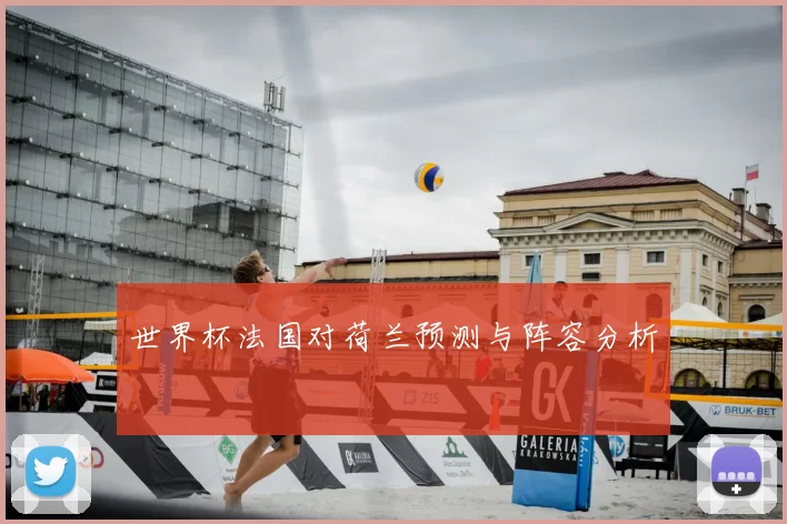 世界杯法国对荷兰预测与阵容分析