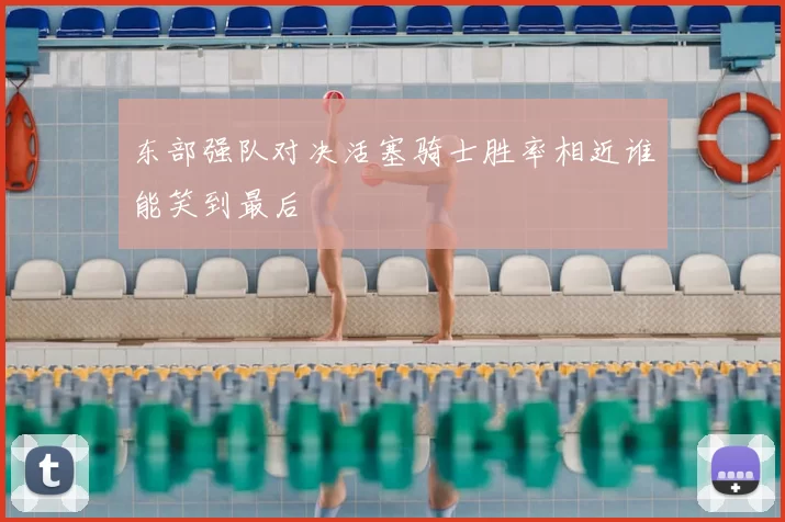 东部强队对决活塞骑士胜率相近谁能笑到最后