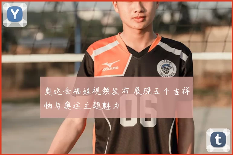 奥运会福娃视频发布 展现五个吉祥物与奥运主题魅力