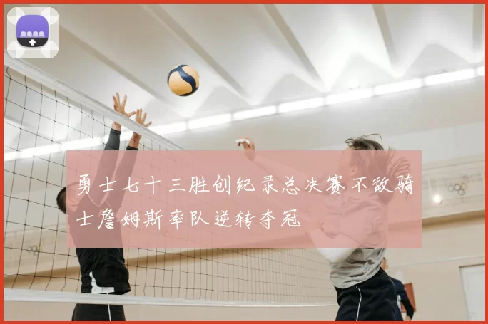 勇士七十三胜创纪录总决赛不敌骑士詹姆斯率队逆转夺冠