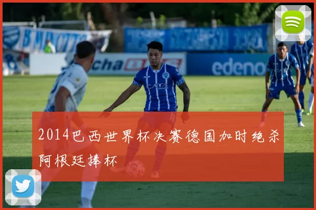 2014巴西世界杯决赛德国加时绝杀阿根廷捧杯