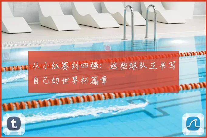 从小组赛到四强:这些球队正书写自己的世界杯篇章