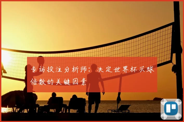 专访投注分析师:决定世界杯买球倍数的关键因素