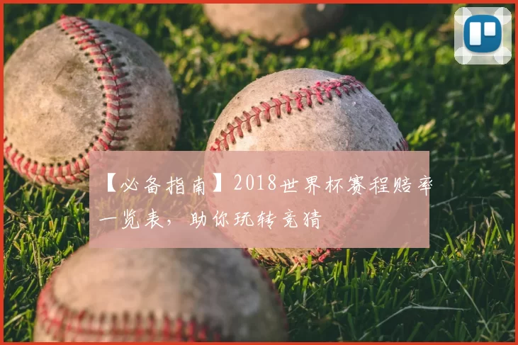 【必备指南】2018世界杯赛程赔率一览表，助你玩转竞猜