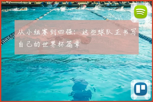 从小组赛到四强:这些球队正书写自己的世界杯篇章