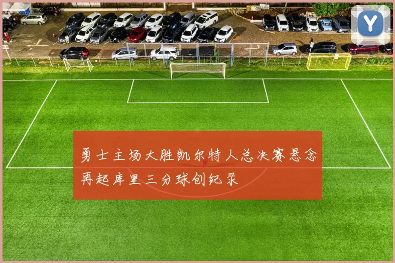 勇士主场大胜凯尔特人总决赛悬念再起库里三分球创纪录