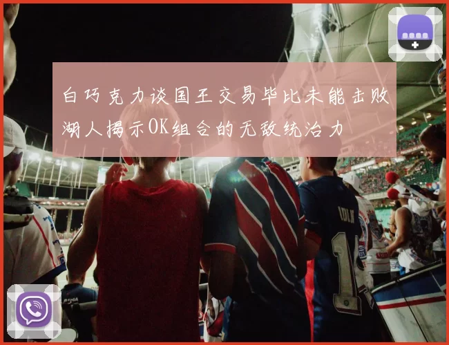 白巧克力谈国王交易毕比未能击败湖人揭示OK组合的无敌统治力