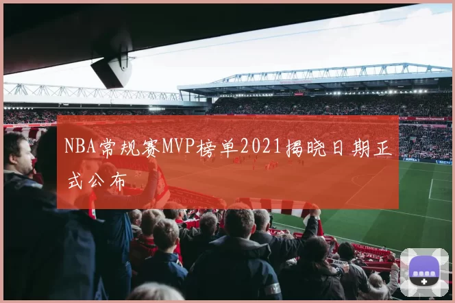 NBA常规赛MVP榜单2021揭晓日期正式公布