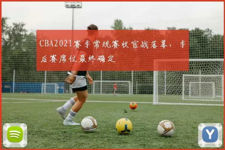 CBA2021赛季常规赛收官战落幕，季后赛席位最终确定