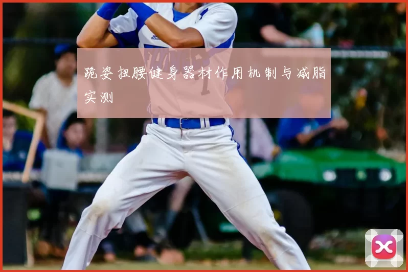 跪姿扭腰健身器材作用机制与减脂实测