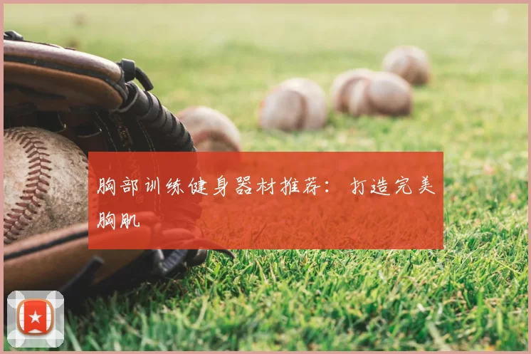 胸部训练健身器材推荐:打造完美胸肌