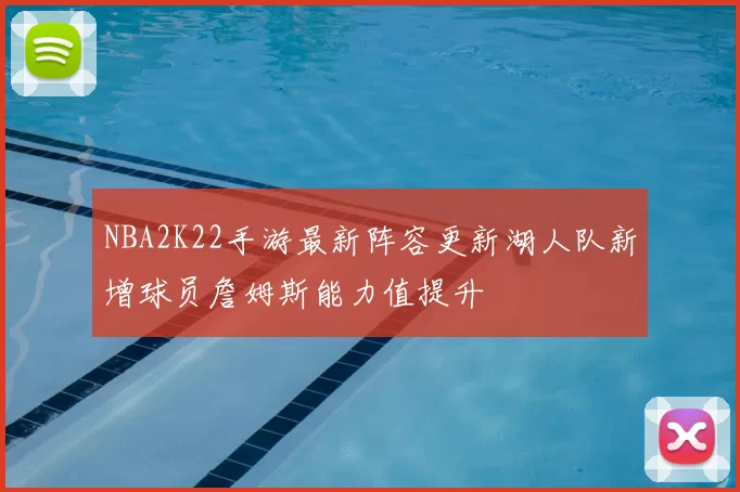 NBA2K22手游最新阵容更新湖人队新增球员詹姆斯能力值提升